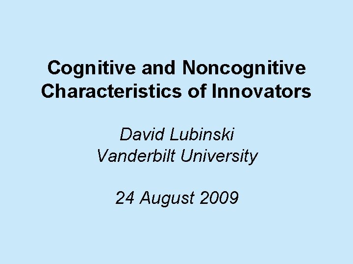 Cognitive and Noncognitive Characteristics of Innovators David Lubinski Vanderbilt University 24 August 2009 