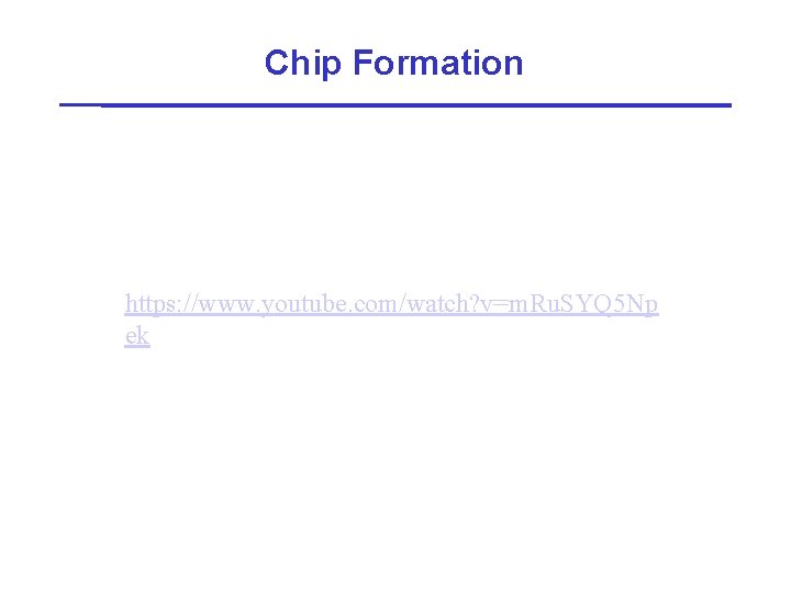 Chip Formation https: //www. youtube. com/watch? v=m. Ru. SYQ 5 Np ek 