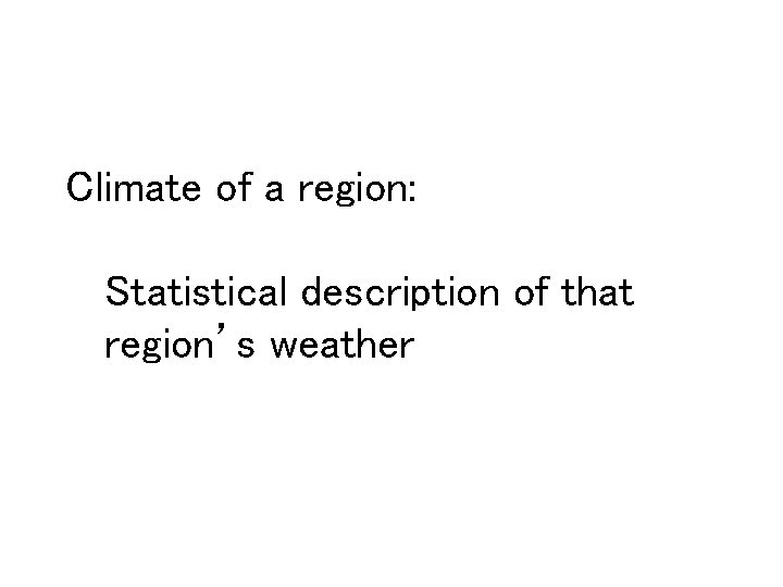 Climate of a region: Statistical description of that region’s weather 