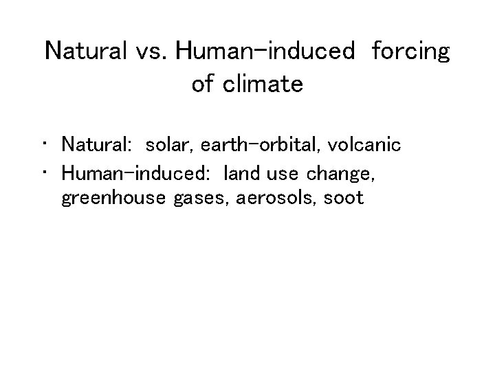 Natural vs. Human-induced forcing of climate • Natural: solar, earth-orbital, volcanic • Human-induced: land