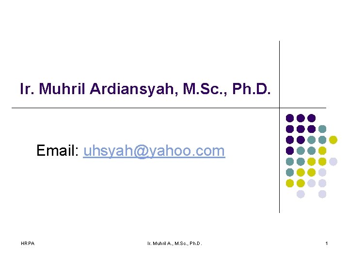 Ir. Muhril Ardiansyah, M. Sc. , Ph. D. Email: uhsyah@yahoo. com HRPA Ir. Muhril