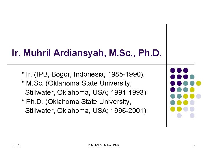 Ir. Muhril Ardiansyah, M. Sc. , Ph. D. * Ir. (IPB, Bogor, Indonesia; 1985