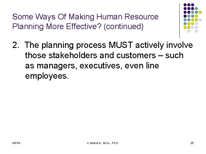Some Ways Of Making Human Resource Planning More Effective? (continued) 2. The planning process Some Ways Of Making Human Resource Planning More Effective? (continued) 2. The planning process