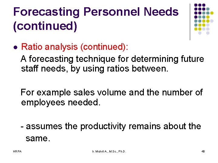 Forecasting Personnel Needs (continued) l Ratio analysis (continued): A forecasting technique for determining future