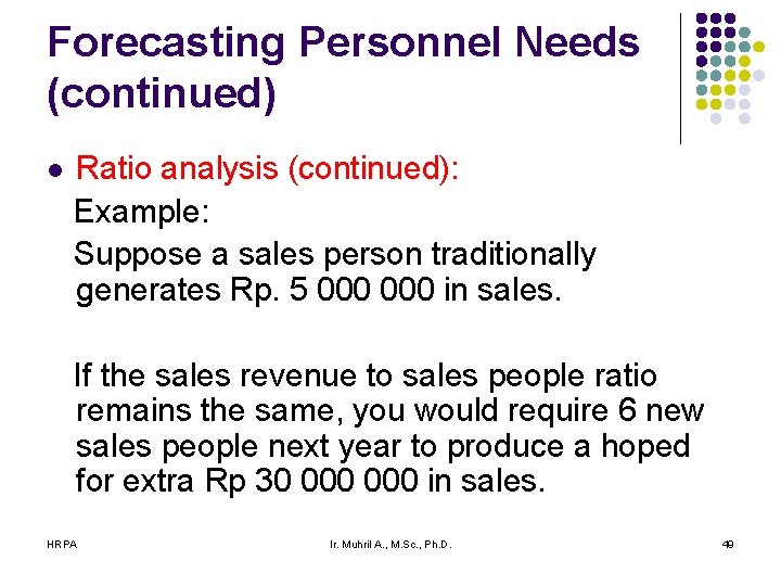 Forecasting Personnel Needs (continued) l Ratio analysis (continued): Example: Suppose a sales person traditionally