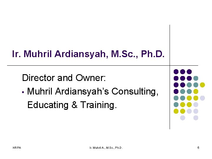 Ir. Muhril Ardiansyah, M. Sc. , Ph. D. Director and Owner: • Muhril Ardiansyah’s