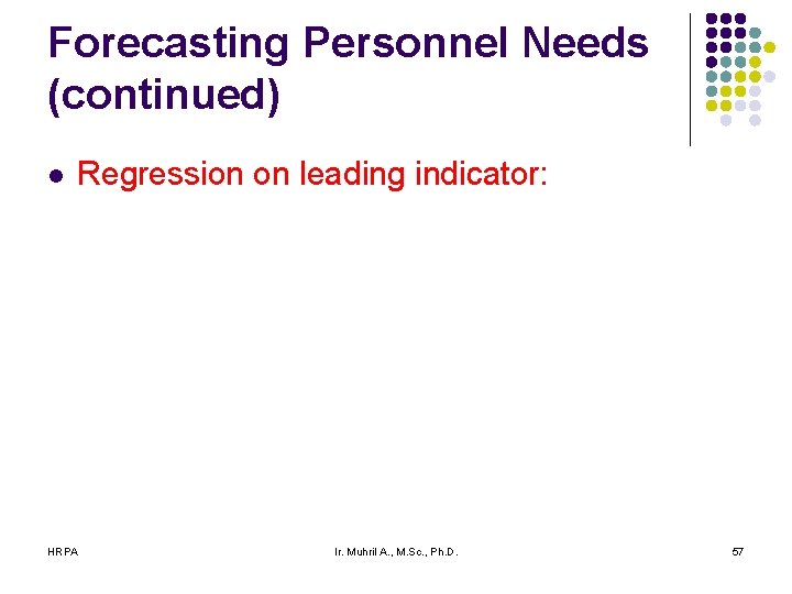 Forecasting Personnel Needs (continued) l Regression on leading indicator: HRPA Ir. Muhril A. ,