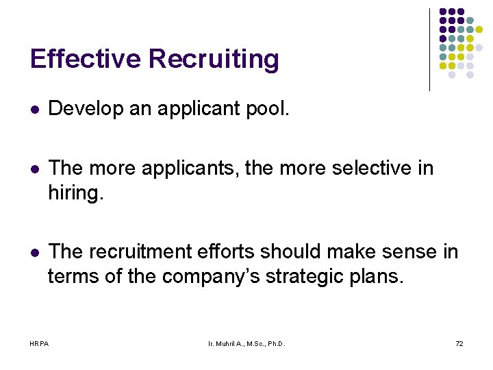 Effective Recruiting l Develop an applicant pool. l The more applicants, the more selective