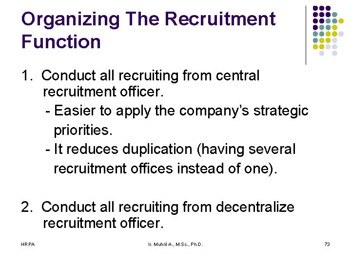 Organizing The Recruitment Function 1. Conduct all recruiting from central recruitment officer. - Easier