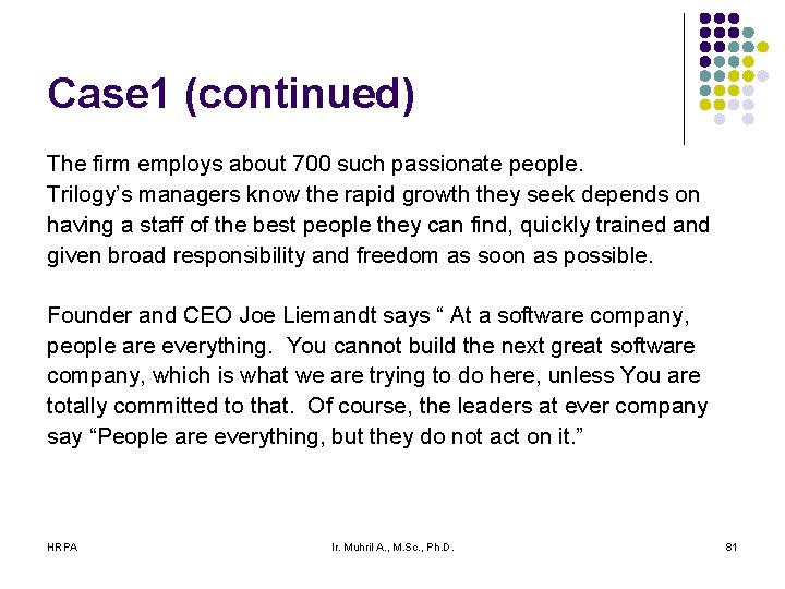 Case 1 (continued) The firm employs about 700 such passionate people. Trilogy’s managers know