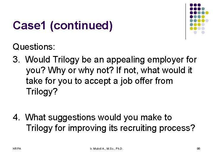 Case 1 (continued) Questions: 3. Would Trilogy be an appealing employer for you? Why