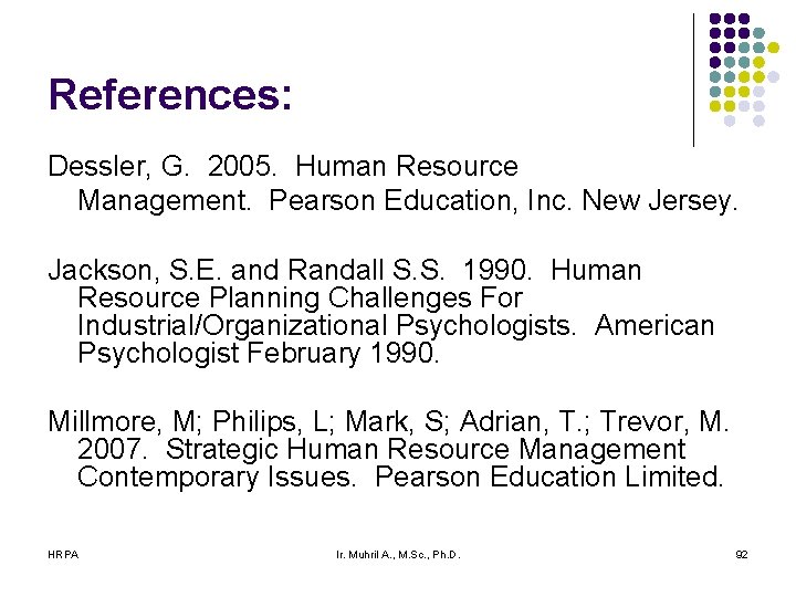 References: Dessler, G. 2005. Human Resource Management. Pearson Education, Inc. New Jersey. Jackson, S. References: Dessler, G. 2005. Human Resource Management. Pearson Education, Inc. New Jersey. Jackson, S.