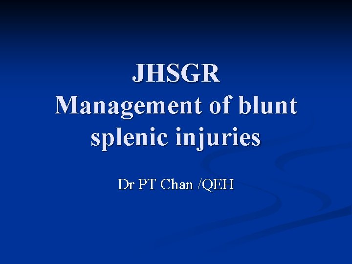 JHSGR Management of blunt splenic injuries Dr PT Chan /QEH 