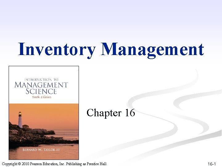 Inventory Management Chapter 16 Copyright © 2010 Pearson Education, Inc. Publishing as Prentice Hall Inventory Management Chapter 16 Copyright © 2010 Pearson Education, Inc. Publishing as Prentice Hall
