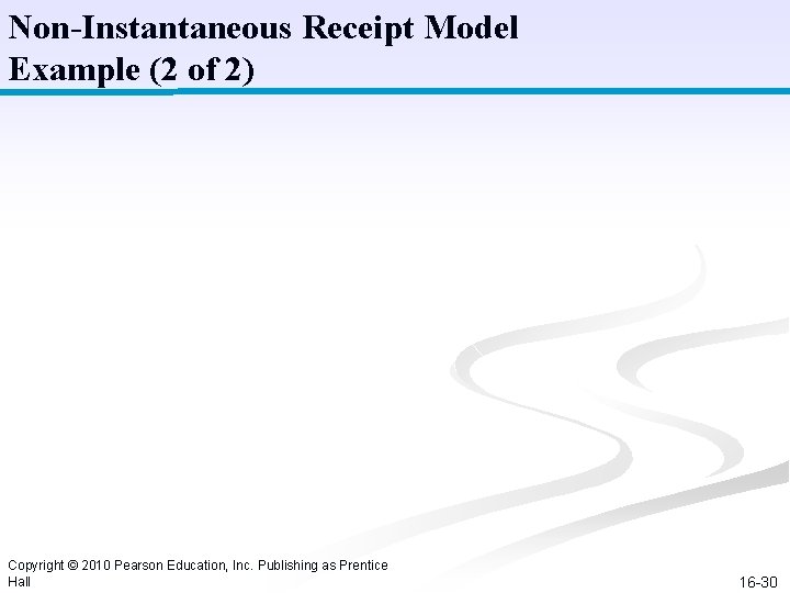 Non-Instantaneous Receipt Model Example (2 of 2) Copyright © 2010 Pearson Education, Inc. Publishing