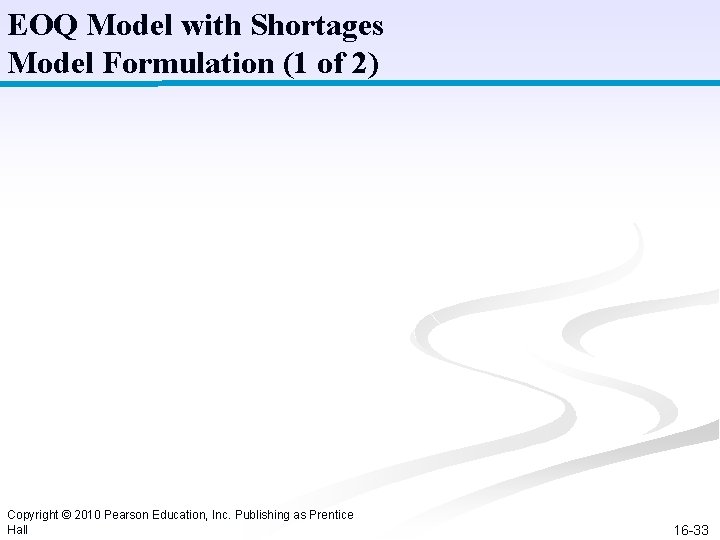 EOQ Model with Shortages Model Formulation (1 of 2) Copyright © 2010 Pearson Education,