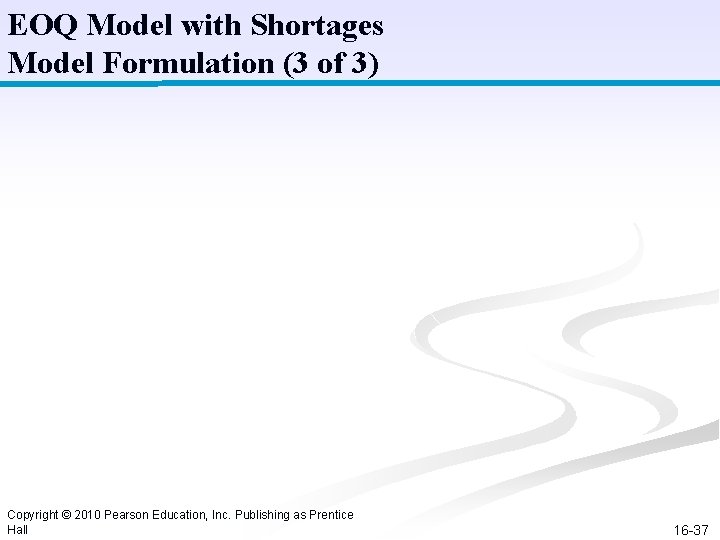 EOQ Model with Shortages Model Formulation (3 of 3) Copyright © 2010 Pearson Education,