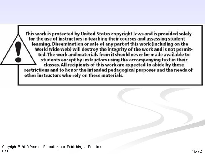 Copyright © 2010 Pearson Education, Inc. Publishing as Prentice Hall 16 -72 Copyright © 2010 Pearson Education, Inc. Publishing as Prentice Hall 16 -72