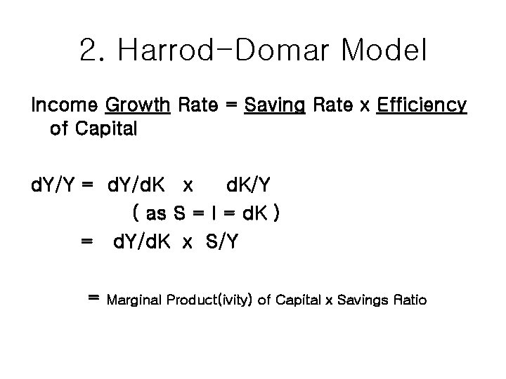 2. Harrod-Domar Model Income Growth Rate = Saving Rate x Efficiency of Capital d. 2. Harrod-Domar Model Income Growth Rate = Saving Rate x Efficiency of Capital d.