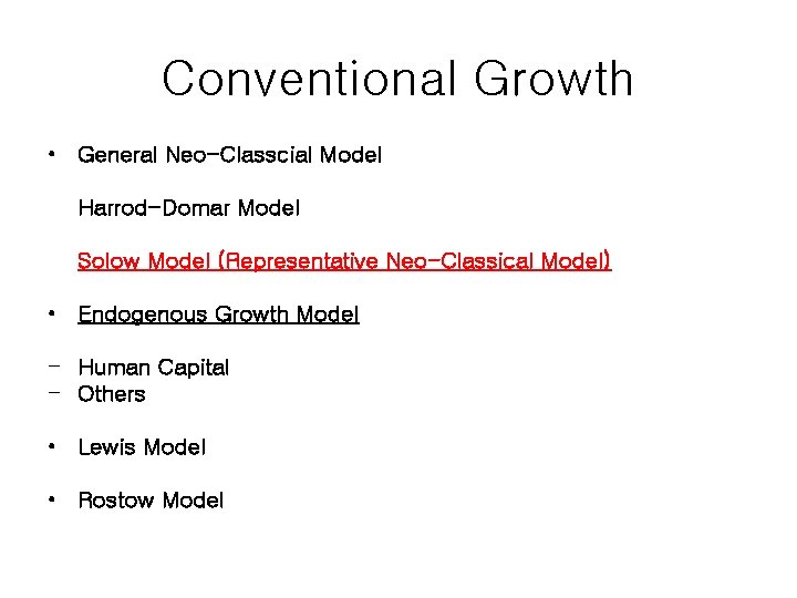 Conventional Growth • General Neo-Classcial Model Harrod-Domar Model Solow Model (Representative Neo-Classical Model) • Conventional Growth • General Neo-Classcial Model Harrod-Domar Model Solow Model (Representative Neo-Classical Model) •