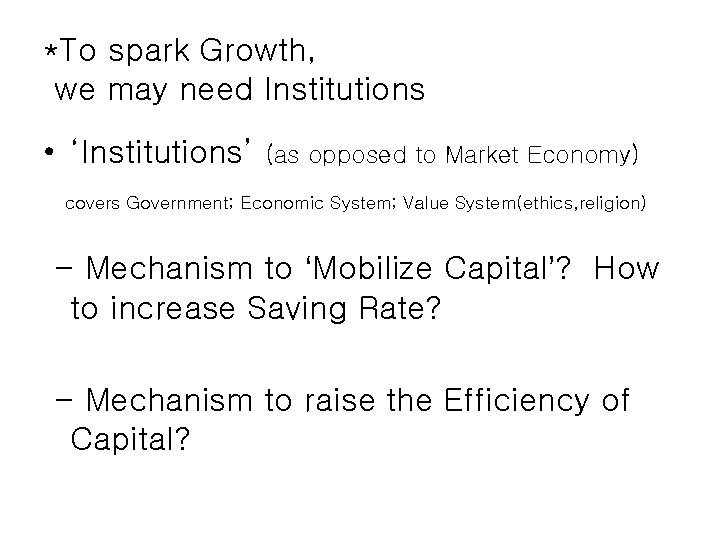 *To spark Growth, we may need Institutions • ‘Institutions’ (as opposed to Market Economy) *To spark Growth, we may need Institutions • ‘Institutions’ (as opposed to Market Economy)
