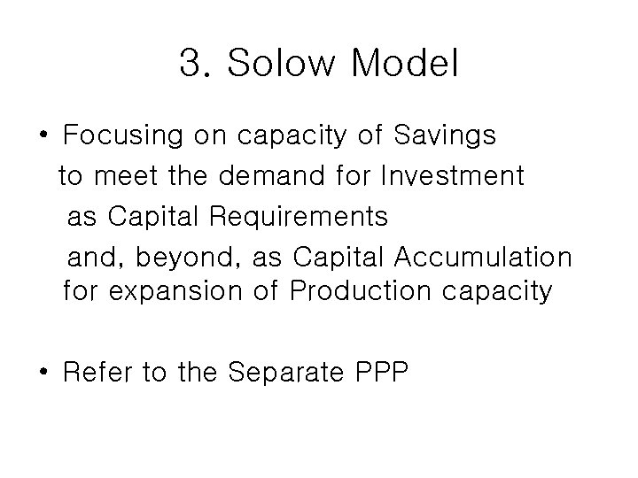 3. Solow Model • Focusing on capacity of Savings to meet the demand for 3. Solow Model • Focusing on capacity of Savings to meet the demand for