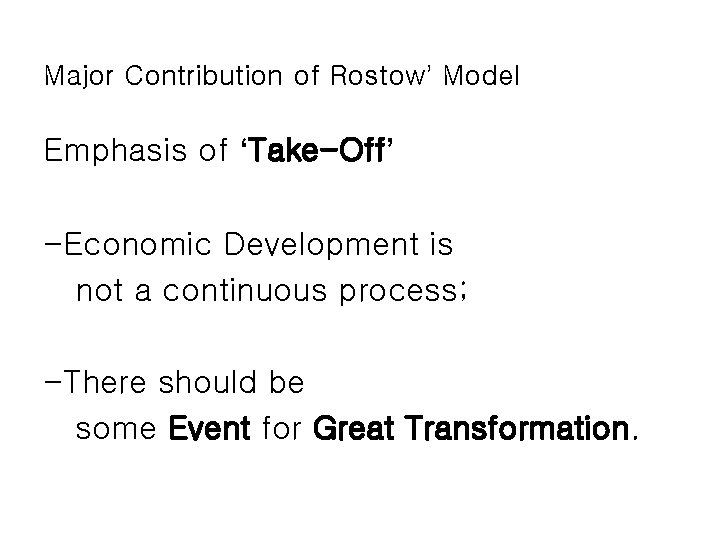 Major Contribution of Rostow’ Model Emphasis of ‘Take-Off’ -Economic Development is not a continuous Major Contribution of Rostow’ Model Emphasis of ‘Take-Off’ -Economic Development is not a continuous