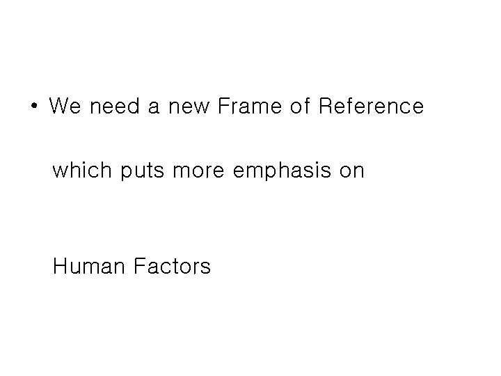 • We need a new Frame of Reference which puts more emphasis on • We need a new Frame of Reference which puts more emphasis on