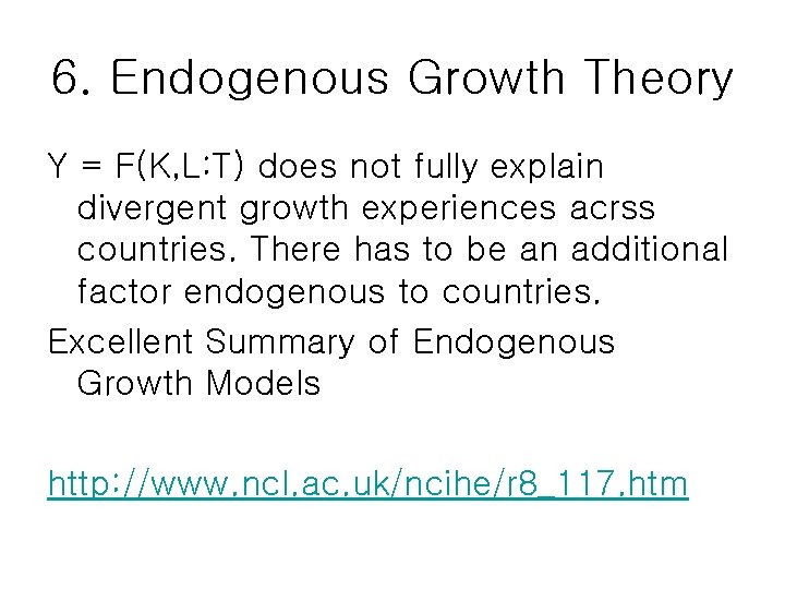 6. Endogenous Growth Theory Y = F(K, L: T) does not fully explain divergent 6. Endogenous Growth Theory Y = F(K, L: T) does not fully explain divergent