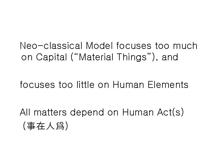 Neo-classical Model focuses too much on Capital (“Material Things”), and focuses too little on Neo-classical Model focuses too much on Capital (“Material Things”), and focuses too little on