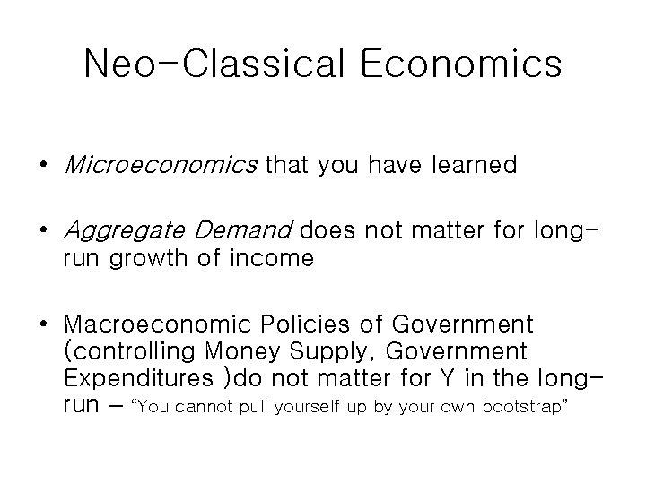 Neo-Classical Economics • Microeconomics that you have learned • Aggregate Demand does not matter Neo-Classical Economics • Microeconomics that you have learned • Aggregate Demand does not matter