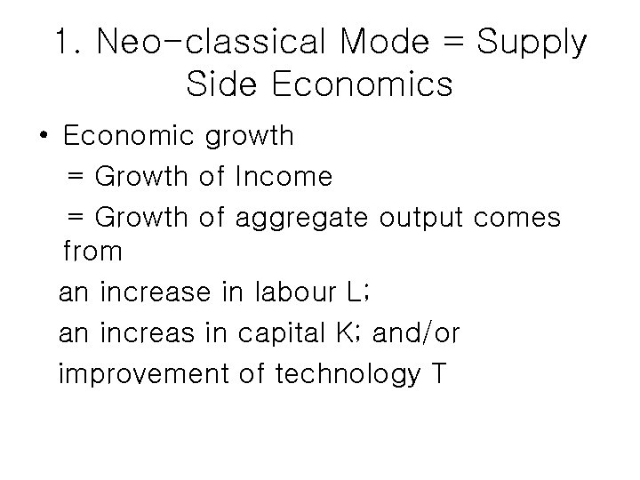 1. Neo-classical Mode = Supply Side Economics • Economic growth = Growth of Income 1. Neo-classical Mode = Supply Side Economics • Economic growth = Growth of Income