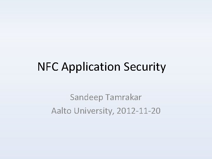 NFC Application Security Sandeep Tamrakar Aalto University, 2012 -11 -20 