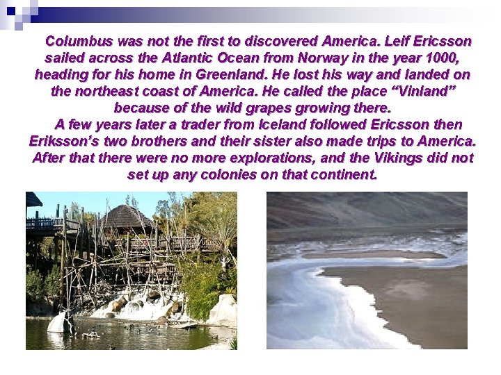 Columbus was not the first to discovered America. Leif Ericsson sailed across the Atlantic