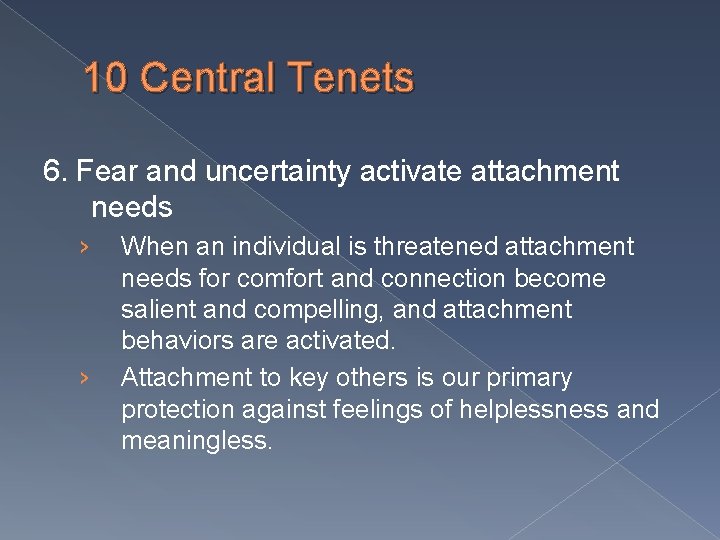 10 Central Tenets 6. Fear and uncertainty activate attachment needs › › When an