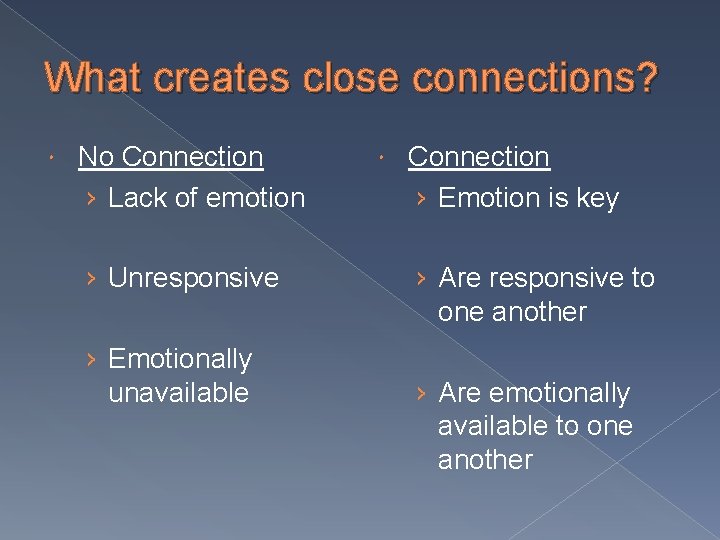 What creates close connections? No Connection › Lack of emotion › Unresponsive › Emotionally