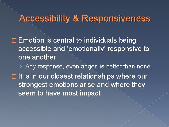 Accessibility & Responsiveness � Emotion is central to individuals being accessible and ‘emotionally’ responsive