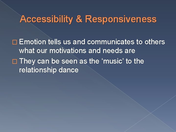 Accessibility & Responsiveness � Emotion tells us and communicates to others what our motivations