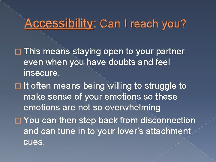 Accessibility: Can I reach you? � This means staying open to your partner even