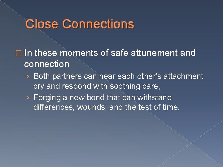 Close Connections � In these moments of safe attunement and connection › Both partners