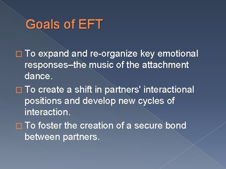 Goals of EFT � To expand re-organize key emotional responses–the music of the attachment