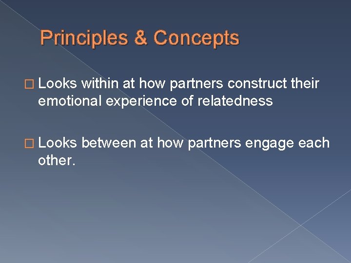 Principles & Concepts � Looks within at how partners construct their emotional experience of