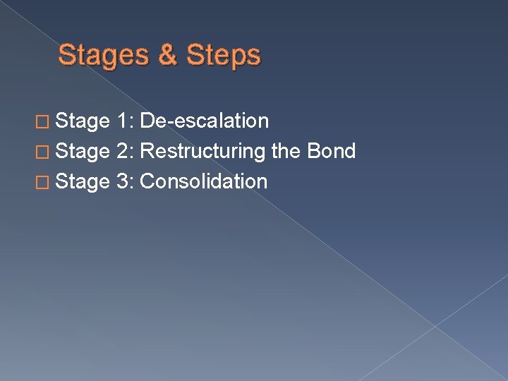 Stages & Steps � Stage 1: De-escalation � Stage 2: Restructuring the Bond �