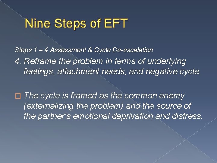 Nine Steps of EFT Steps 1 – 4 Assessment & Cycle De-escalation 4. Reframe