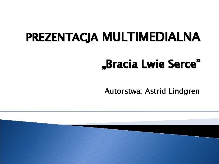 PREZENTACJA MULTIMEDIALNA „Bracia Lwie Serce” Autorstwa: Astrid Lindgren 