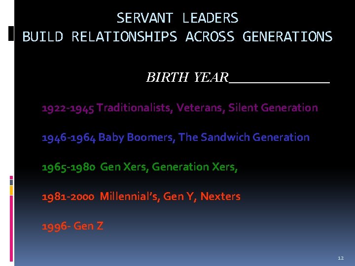 SERVANT LEADERS BUILD RELATIONSHIPS ACROSS GENERATIONS BIRTH YEAR 1922 -1945 Traditionalists, Veterans, Silent Generation