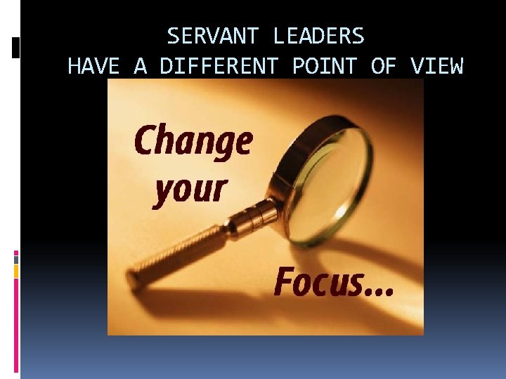 SERVANT LEADERS HAVE A DIFFERENT POINT OF VIEW 