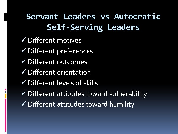 Servant Leaders vs Autocratic Self-Serving Leaders ü Different motives ü Different preferences ü Different