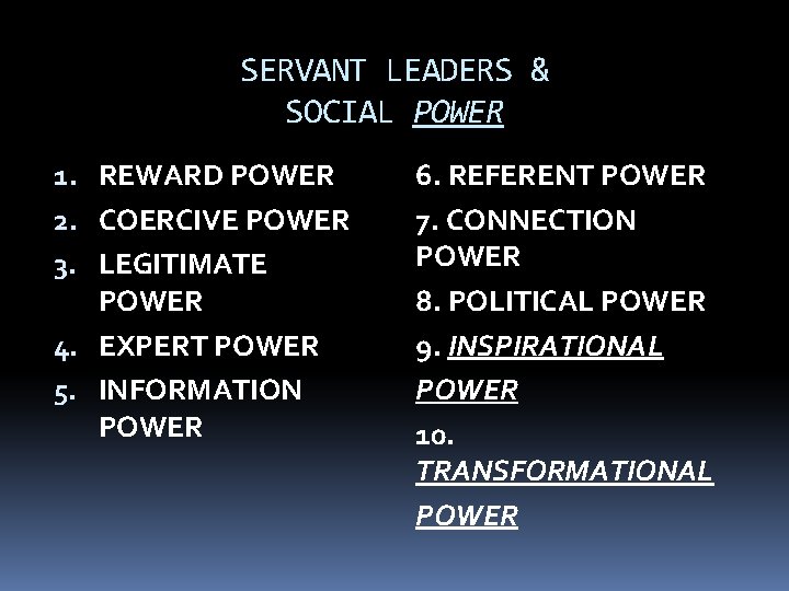 SERVANT LEADERS & SOCIAL POWER 1. REWARD POWER 2. COERCIVE POWER 3. LEGITIMATE POWER