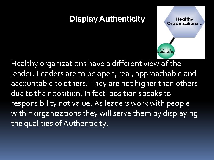 Display Authenticity Healthy organizations have a different view of the leader. Leaders are to